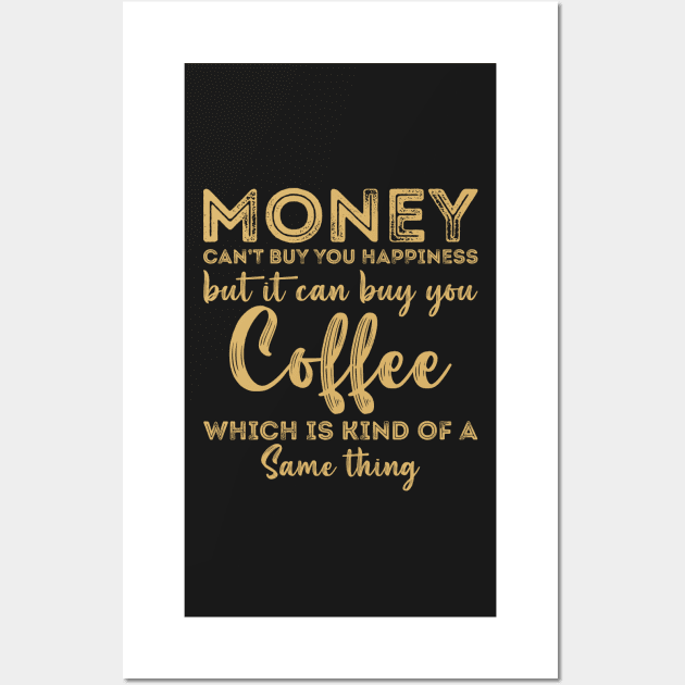 Money Cant Buy You Happiness But It Can Buy You Coffee Wall Art by GShow